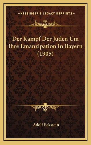 Der Kampf Der Juden Um Ihre Emanzipation In Bayern (1905)