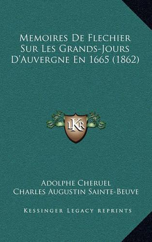 Memoires de Flechier Sur Les Grands-Jours D'Auvergne En 1665 (1862)