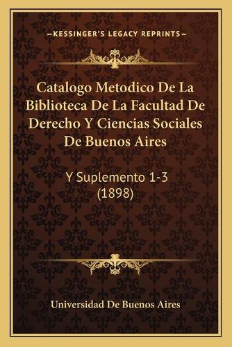Catalogo Metodico De La Biblioteca De La Facultad De Derecho Y Ciencias Sociales De Buenos Aires