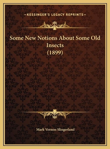 Some New Notions About Some Old Insects (1899)