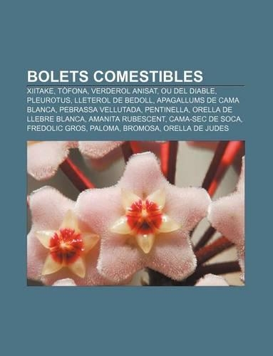 Bolets Comestibles: Xiitake, Tofona, Verderol Anisat, Ou del Diable, Pleurotus, Lleterol de Bedoll, Apagallums de Cama Blanca(Catalan)