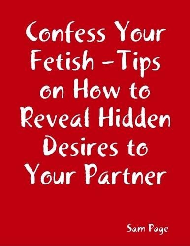 Confess Your Fetish - Tips on How to Reveal Hidden Desires to Your Partner
