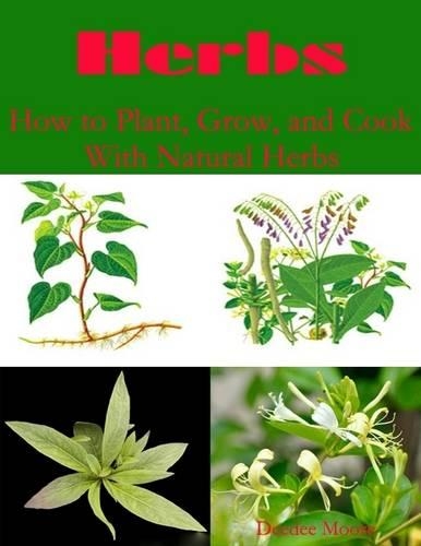 Herbs - How to Plant, Grow, and Cook With Natural Herbs