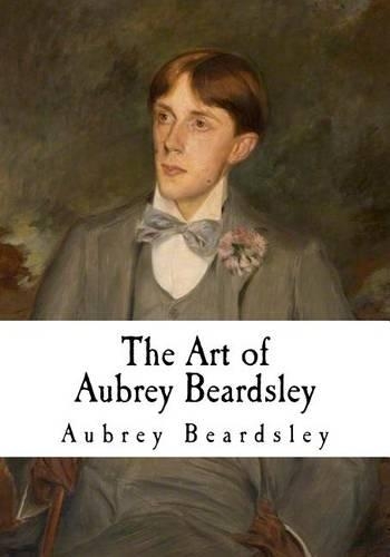 The Art of Aubrey Beardsley: Aubrey Beardsley