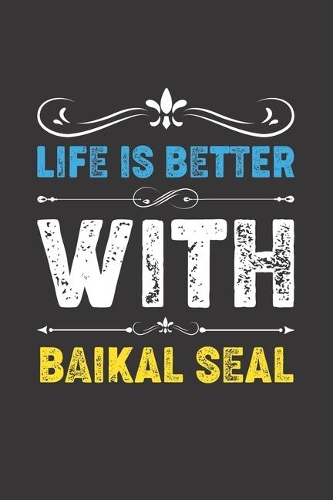 Life Is Better With Baikal Seal