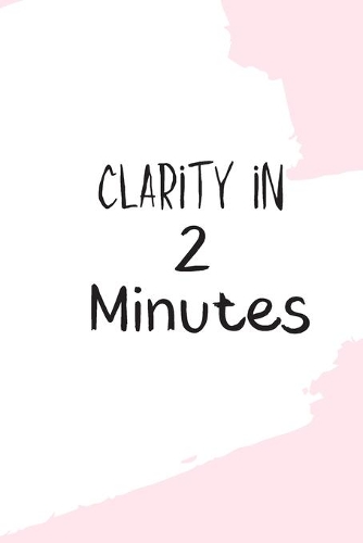 Clarity in 2 Minutes: A Journal to Win Your Day Every Day (Gratitude Journal, Mental Health Journal, Mindfulness Journal, Self-Care Journal) Motivational Journal/ Noteboo