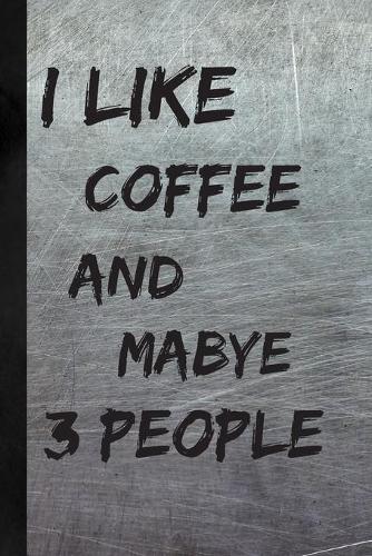 I Like Coffee And Maybe 3 People