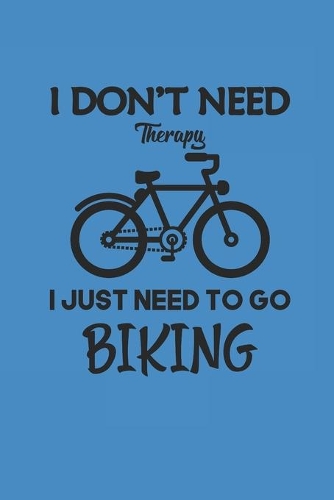 I Dont Need Therapy I Just Need to Go Biking