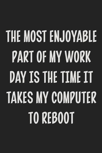 The Most Enjoyable Part of My Work Day is the Time It Takes My Computer to Reboot