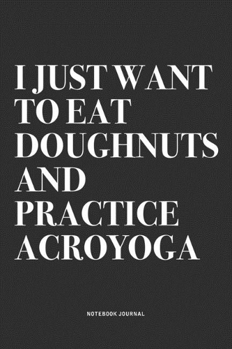 I Just Want To Eat Doughnuts And Practice Acroyoga