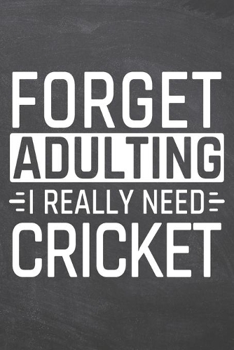 Forget Adulting I Really Need Cricket