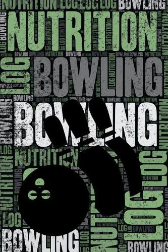 Bowling Nutrition Log and Diary: Bowling Nutrition and Diet Training Log and Journal for Player and Coach - Bowling Notebook Tracker