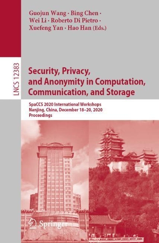 Security, Privacy, and Anonymity in Computation, Communication, and Storage: SpaCCS 2020 International Workshops, Nanjing, China, December 18-20, 2020, Proceedings(12383 Lecture Notes in Computer Science)