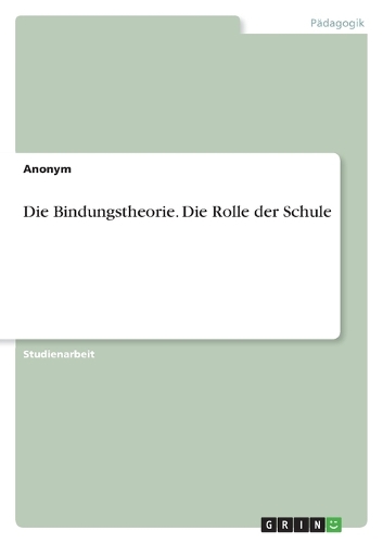 Die Bindungstheorie. Die Rolle der Schule