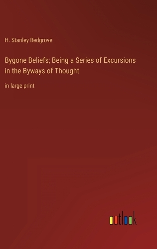 Bygone Beliefs; Being a Series of Excursions in the Byways of Thought
