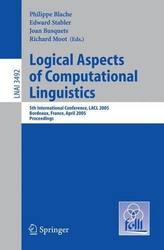 Logical Aspects of Computational Linguistics: 5th International Conference, LACL 2005, Bordeaux, France, April 28-30, 2005, Proceedings(3492 Lecture Notes in Computer Science)