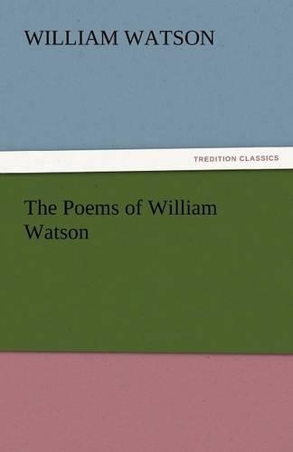 The Poems of William Watson: (English)
