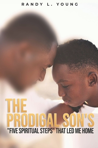 The Prodigal Son's "Five Spiritual Steps" That Led Me Home