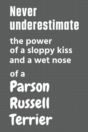 Never underestimate the power of a sloppy kiss and a wet nose of a Parson Russell Terrier: For Parson Russell Terrier Dog Fans