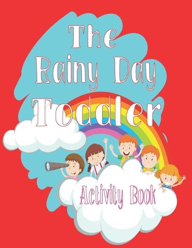 The Rainy Day Toddler Activity Book: 65+ Fun Early Learning Activities for Inside Play