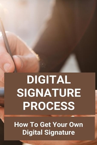 Digital Signature Process: How To Get Your Own Digital Signature: Free Digital Signature