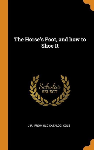 The Horse's Foot, and how to Shoe It