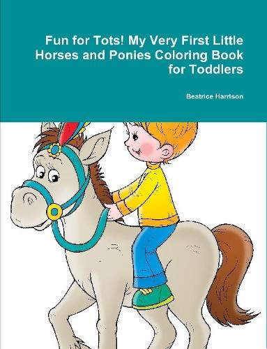Fun for Tots! My Very First Little Horses and Ponies Coloring Book for Toddlers
