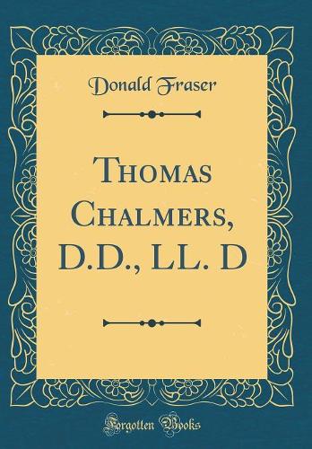 Thomas Chalmers, D.D., LL. D (Classic Reprint)