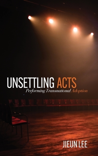 Unsettling Acts: Performing Transnational Adoption(Formations: Adoption, Kinship, and Culture)