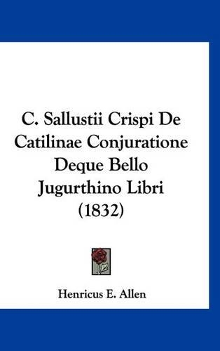 C. Sallustii Crispi de Catilinae Conjuratione Deque Bello Jugurthino Libri (1832)