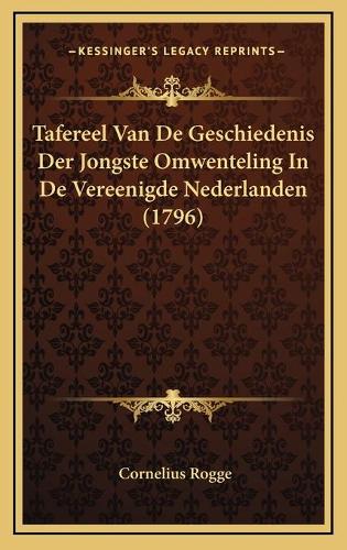 Tafereel Van De Geschiedenis Der Jongste Omwenteling In De Vereenigde Nederlanden (1796)