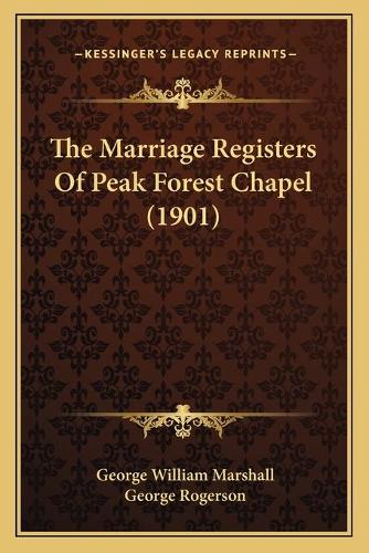 The Marriage Registers Of Peak Forest Chapel (1901): (English)