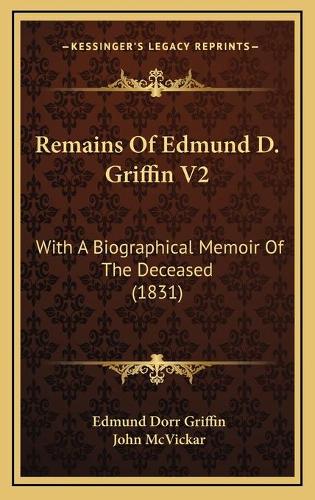 Remains Of Edmund D. Griffin V2: With A Biographical Memoir Of The Deceased (1831)(English)