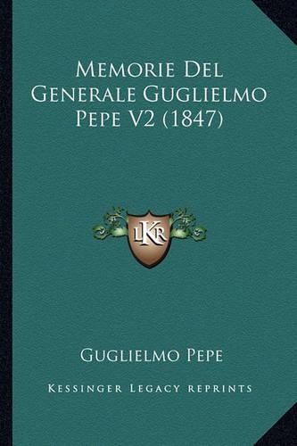 Memorie Del Generale Guglielmo Pepe V2 (1847): (Italian)