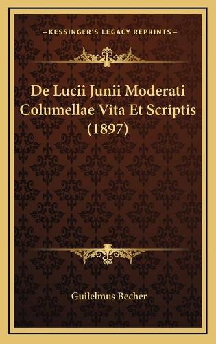 De Lucii Junii Moderati Columellae Vita Et Scriptis (1897)