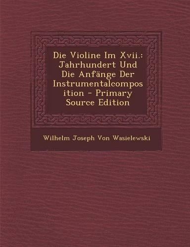 Die Violine Im XVII.: Jahrhundert Und Die Anfange Der Instrumentalcomposition