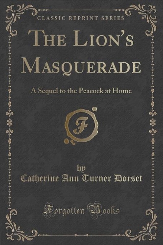 The Lion's Masquerade: A Sequel to the Peacock at Home (Classic Reprint)(English)