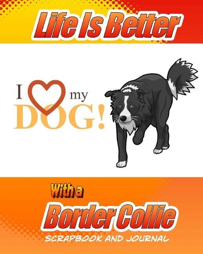 Life Is Better With A Border Collie Scrapbook and Journal