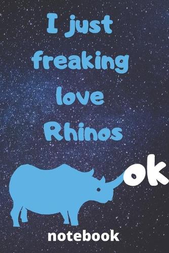 I Just Freaking Love rhinos ok notebook