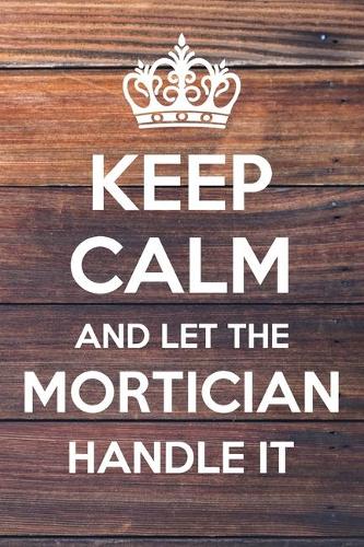 Keep Calm and Let The Mortician Handle It