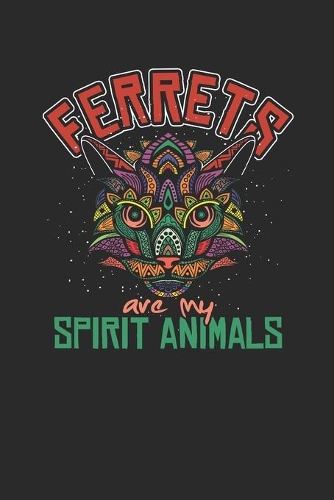 Ferrets Are My Spirit Animals: Ferrets Notebook, Blank Lined (6" x 9" - 120 pages) Animal Themed Notebook for Daily Journal, Diary, and Gift