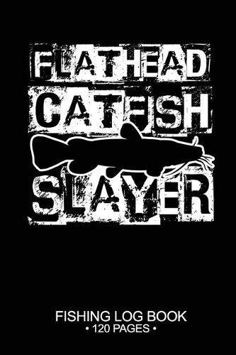 Flathead Catfish Slayer Fishing Log Book 120 Pages