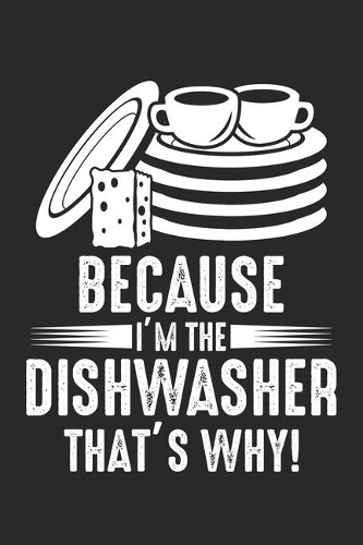 Because I'm the Dishwasher that's why!: I'm The Dishwasher Appreciation Dishwashing Notebook 6x9 Inches 120 lined pages for notes Notebook 6x9 Inches - 120 lined pages for notes, drawings,