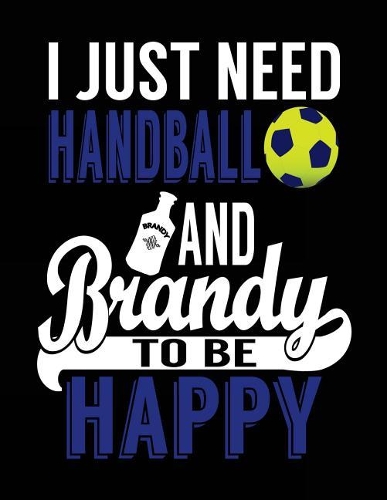 I Just Need Handball And Brandy To Be Happy: Handball Journal, Blank Lined Journal Notebook