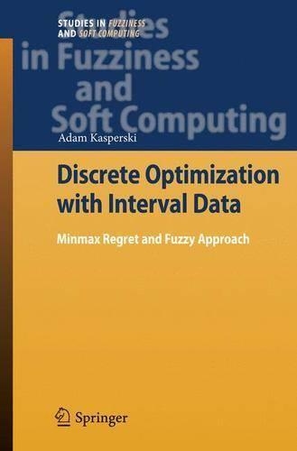 Discrete Optimization with Interval Data: Minmax Regret and Fuzzy Approach(228 Studies in Fuzziness and Soft Computing)