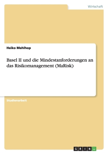 Basel II und die Mindestanforderungen an das Risikomanagement (MaRisk): (German)