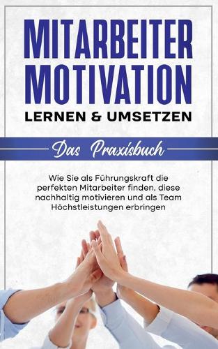 Mitarbeitermotivation lernen & umsetzen - Das Praxisbuch