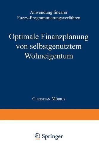 Optimale Finanzplanung von selbstgenutztem Wohneigentum: Anwendung linearer Fuzzy-Programmierungsverfahren(Gabler Edition Wissenschaft)