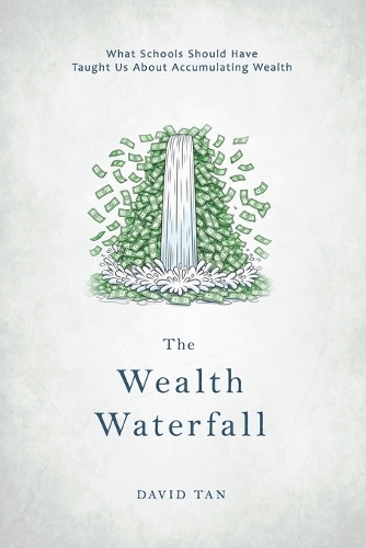 The Wealth Waterfall: What schools should have taught us about accumulating wealth