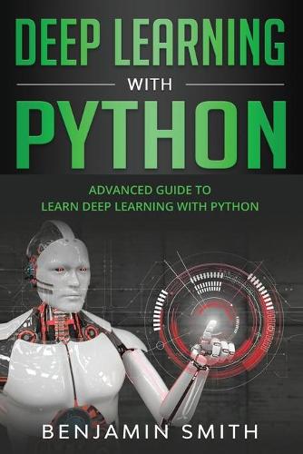 Deep Learning With Python: Advanced Guide to Learn Deep Learning with Python